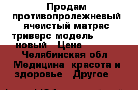 Продам противопролежневый ячеистый матрас триверс модель 2500 VF новый › Цена ­ 3 800 - Челябинская обл. Медицина, красота и здоровье » Другое   